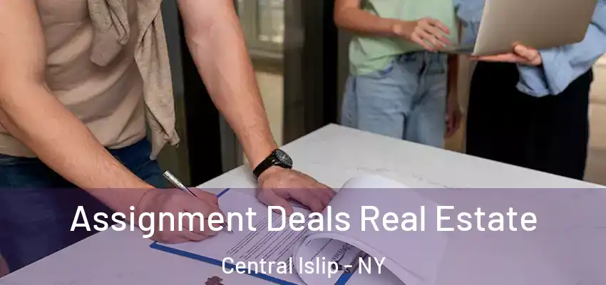  Assignment Deals Real Estate Central Islip - NY