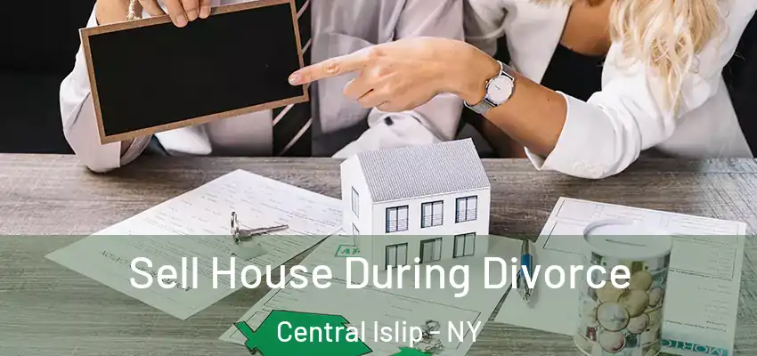  Sell House During Divorce Central Islip - NY