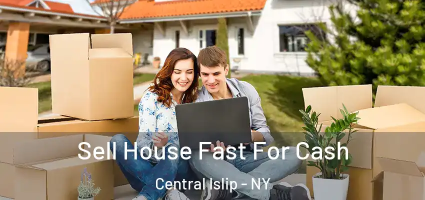 Sell House Fast For Cash Central Islip - NY