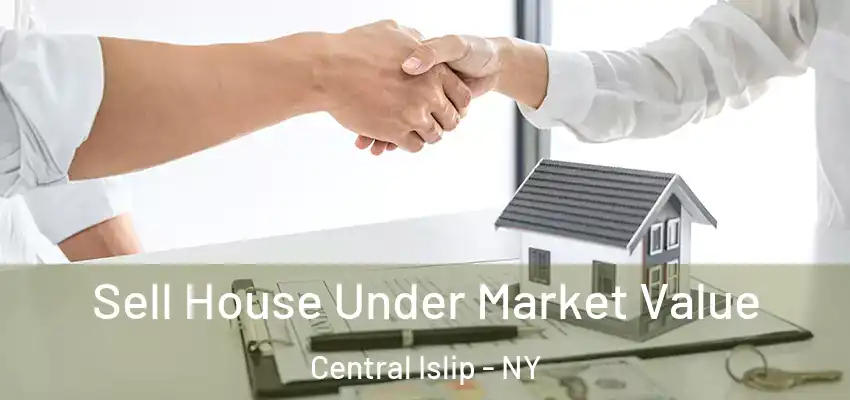 Sell House Under Market Value Central Islip - NY