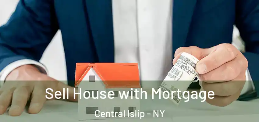  Sell House with Mortgage Central Islip - NY