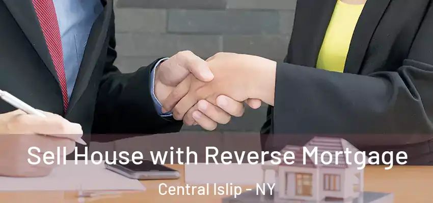  Sell House with Reverse Mortgage Central Islip - NY