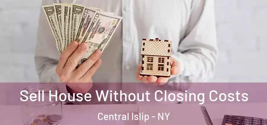  Sell House Without Closing Costs Central Islip - NY