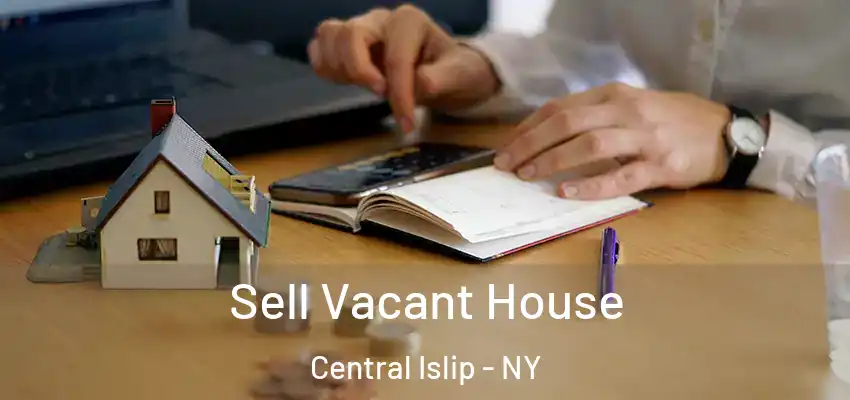 Sell Vacant House Central Islip - NY